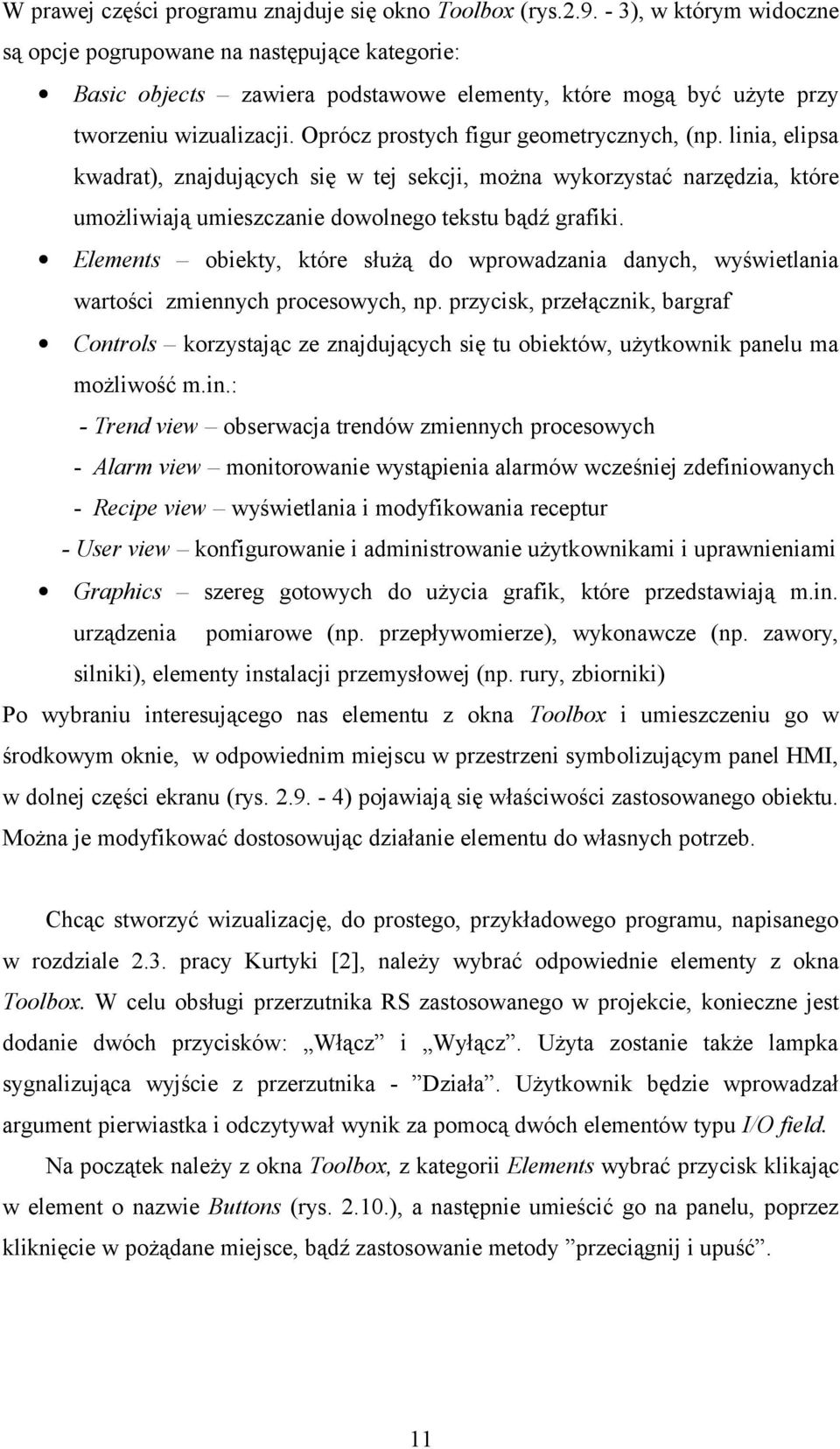 Oprócz prostych figur geometrycznych, (np. linia, elipsa kwadrat), znajdujących się w tej sekcji, można wykorzystać narzędzia, które umożliwiają umieszczanie dowolnego tekstu bądź grafiki.