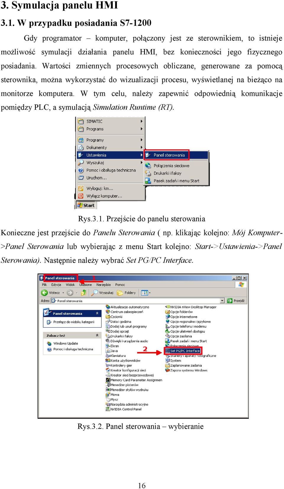 Wartości zmiennych procesowych obliczane, generowane za pomocą sterownika, można wykorzystać do wizualizacji procesu, wyświetlanej na bieżąco na monitorze komputera.