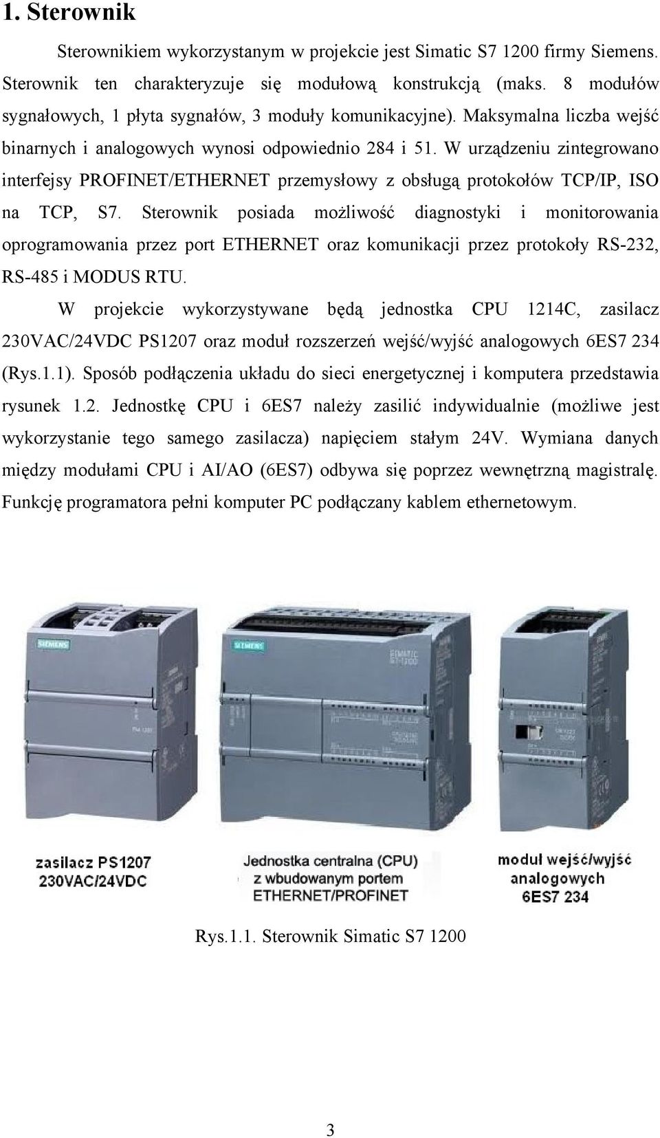 W urządzeniu zintegrowano interfejsy PROFINET/ETHERNET przemysłowy z obsługą protokołów TCP/IP, ISO na TCP, S7.