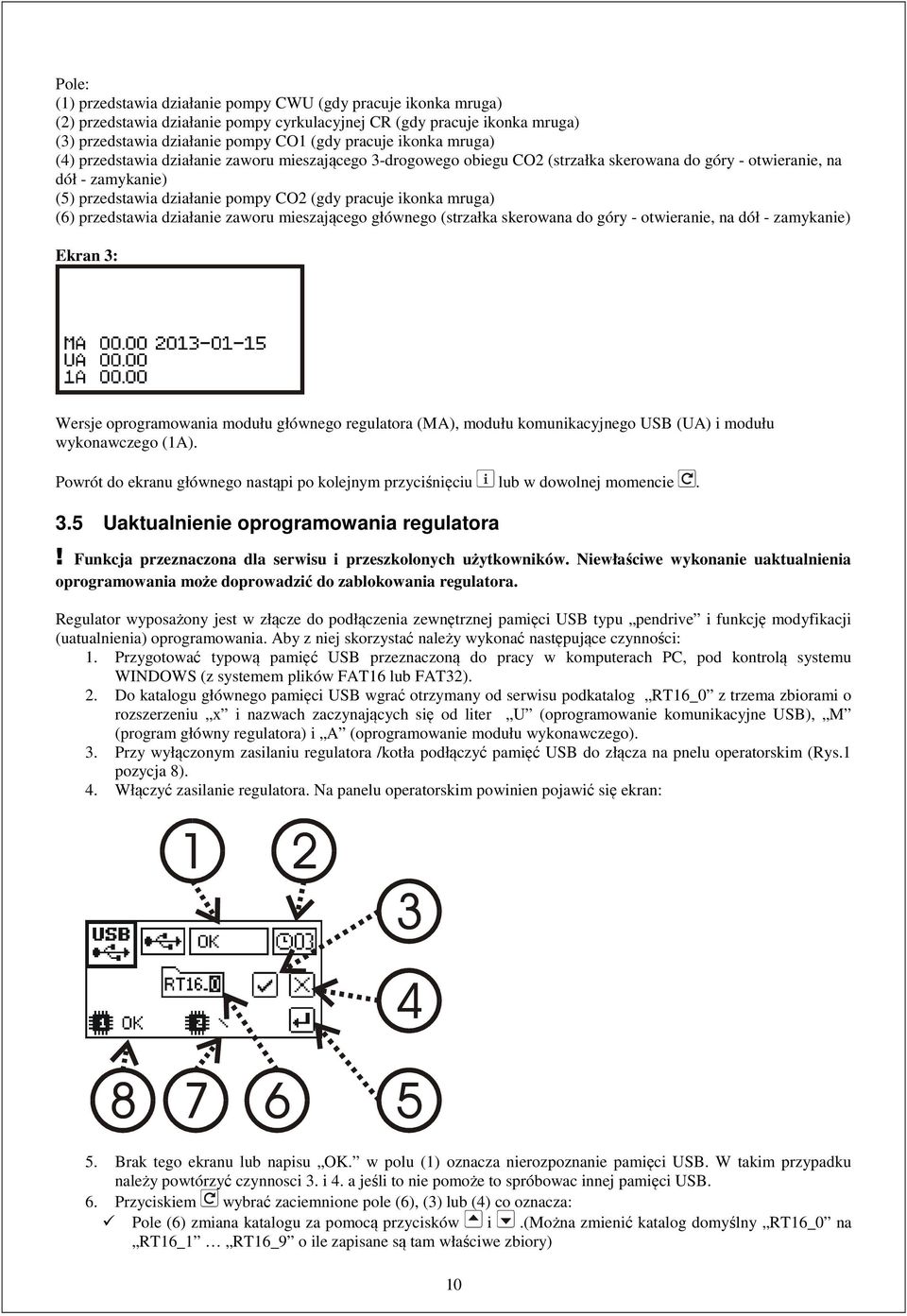 ikonka mruga) (6) przedstawia działanie zaworu mieszającego głównego (strzałka skerowana do góry - otwieranie, na dół - zamykanie) Ekran 3: Wersje oprogramowania modułu głównego regulatora (MA),