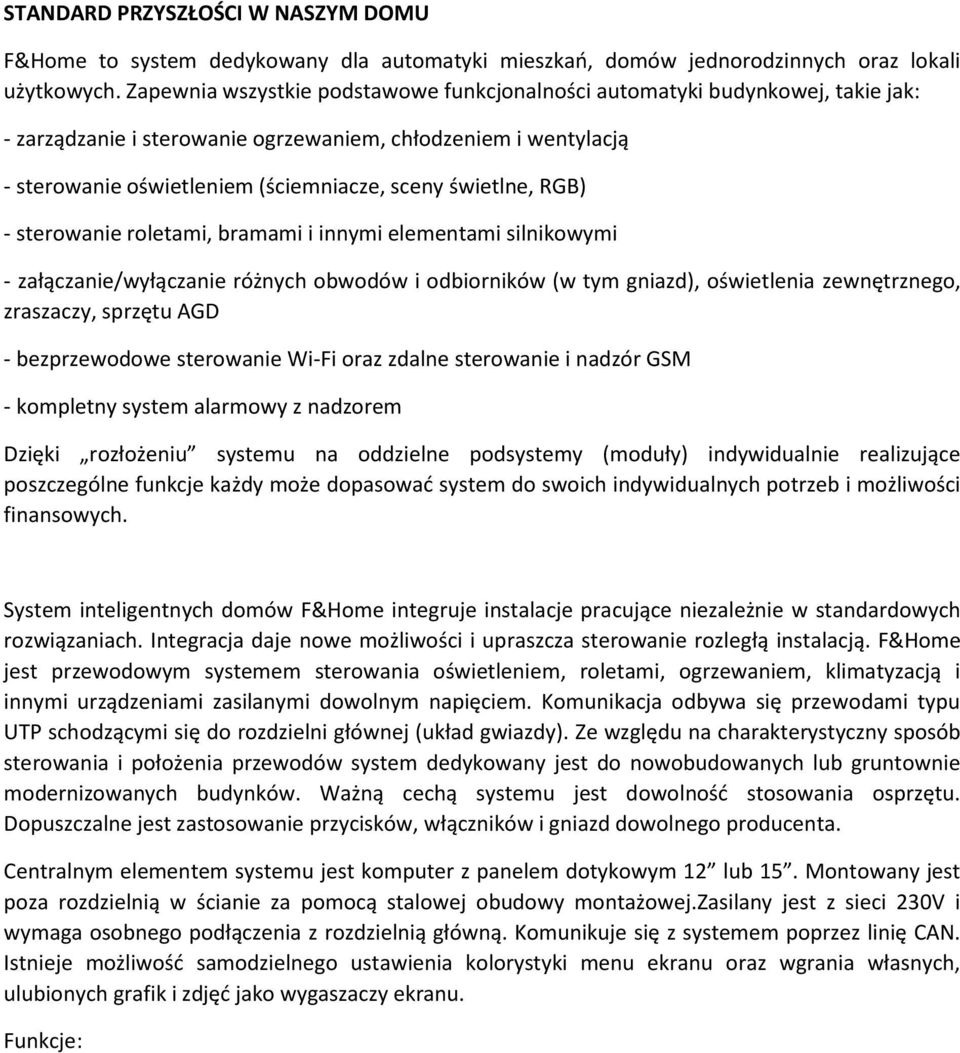 świetlne, RGB) - sterowanie roletami, bramami i innymi elementami silnikowymi - załączanie/wyłączanie różnych obwodów i odbiorników (w tym gniazd), oświetlenia zewnętrznego, zraszaczy, sprzętu AGD -