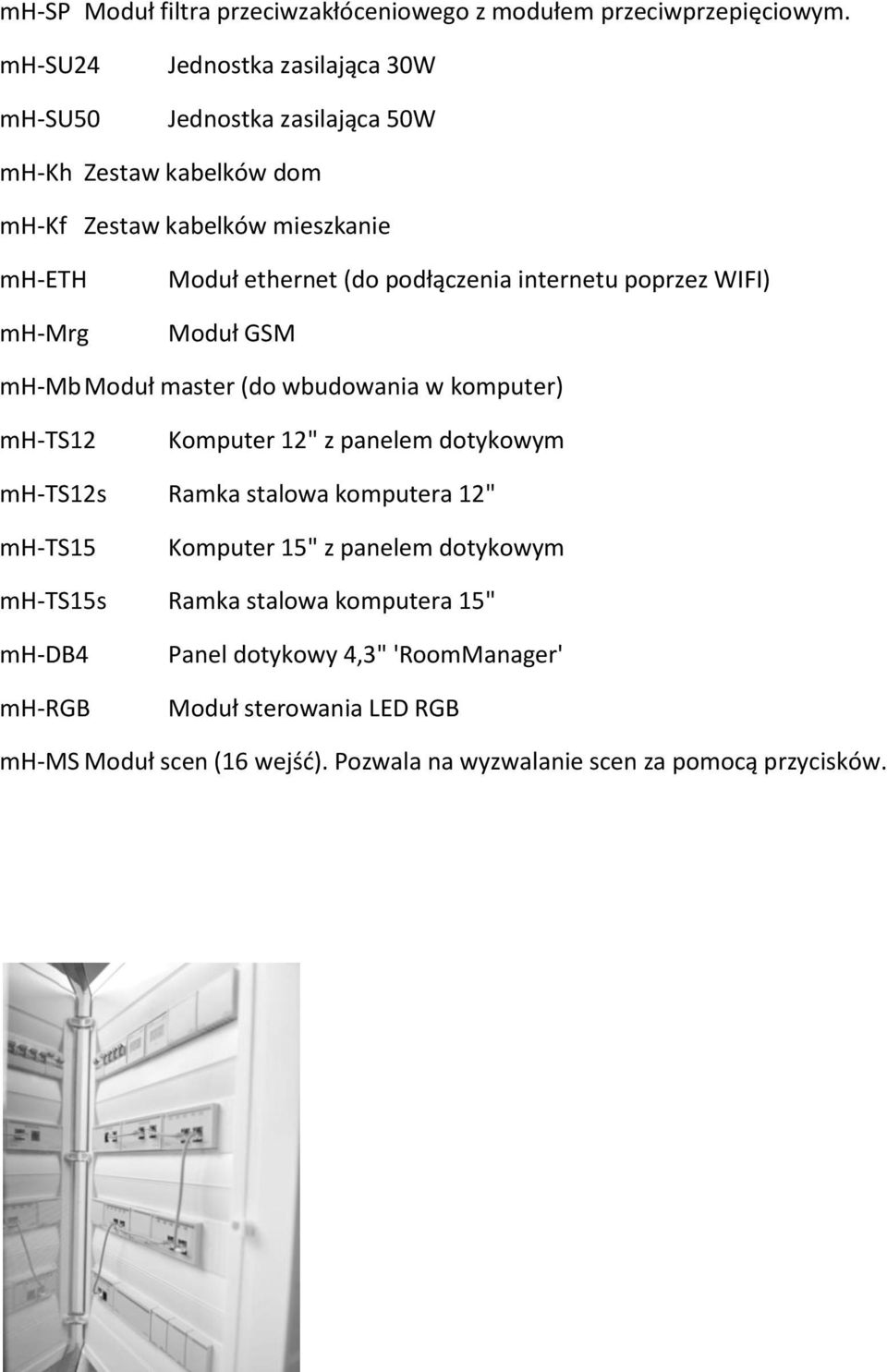 podłączenia internetu poprzez WIFI) Moduł GSM mh-mb Moduł master (do wbudowania w komputer) mh-ts12 Komputer 12" z panelem dotykowym mh-ts12s Ramka stalowa