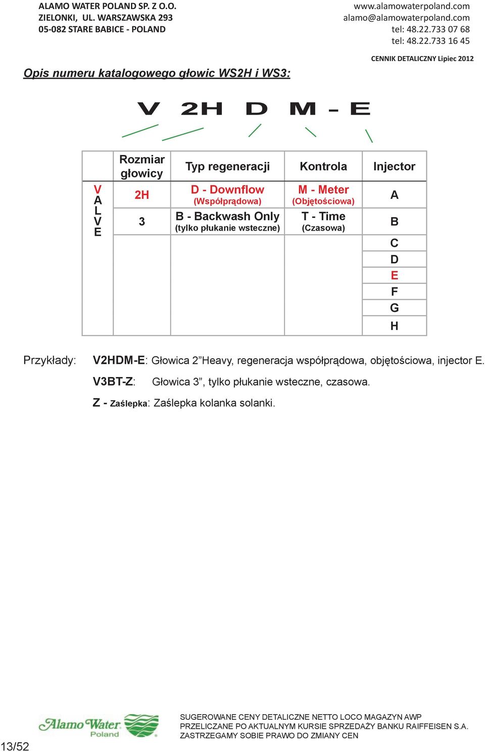 Kontrola Injector D - Downflow (Współprądowa) B - Backwash Only (tylko płukanie wsteczne) M - Meter (Objętościowa) T