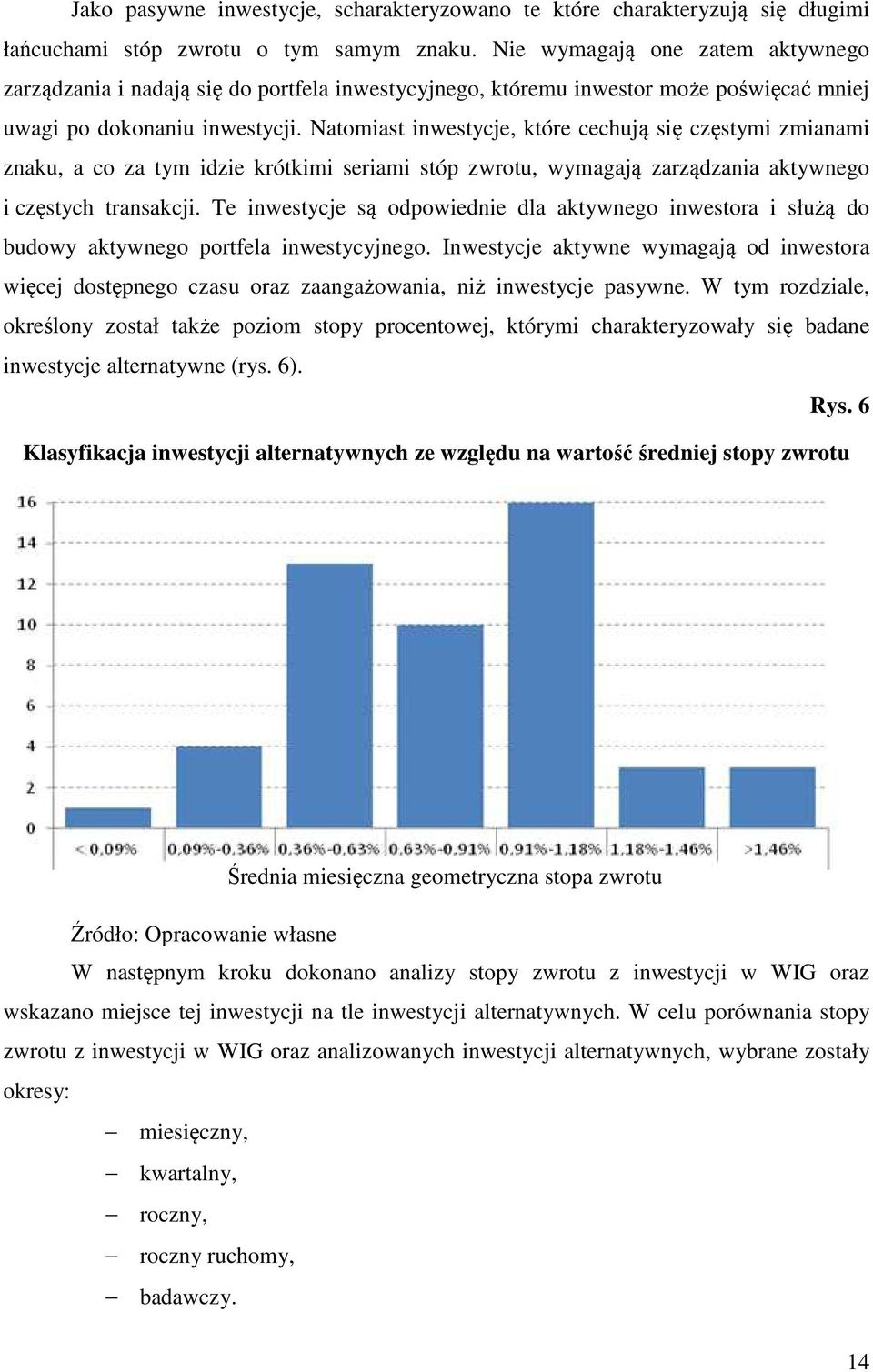 Natomiast inwestycje, które cechują się częstymi zmianami znaku, a co za tym idzie krótkimi seriami stóp zwrotu, wymagają zarządzania aktywnego i częstych transakcji.