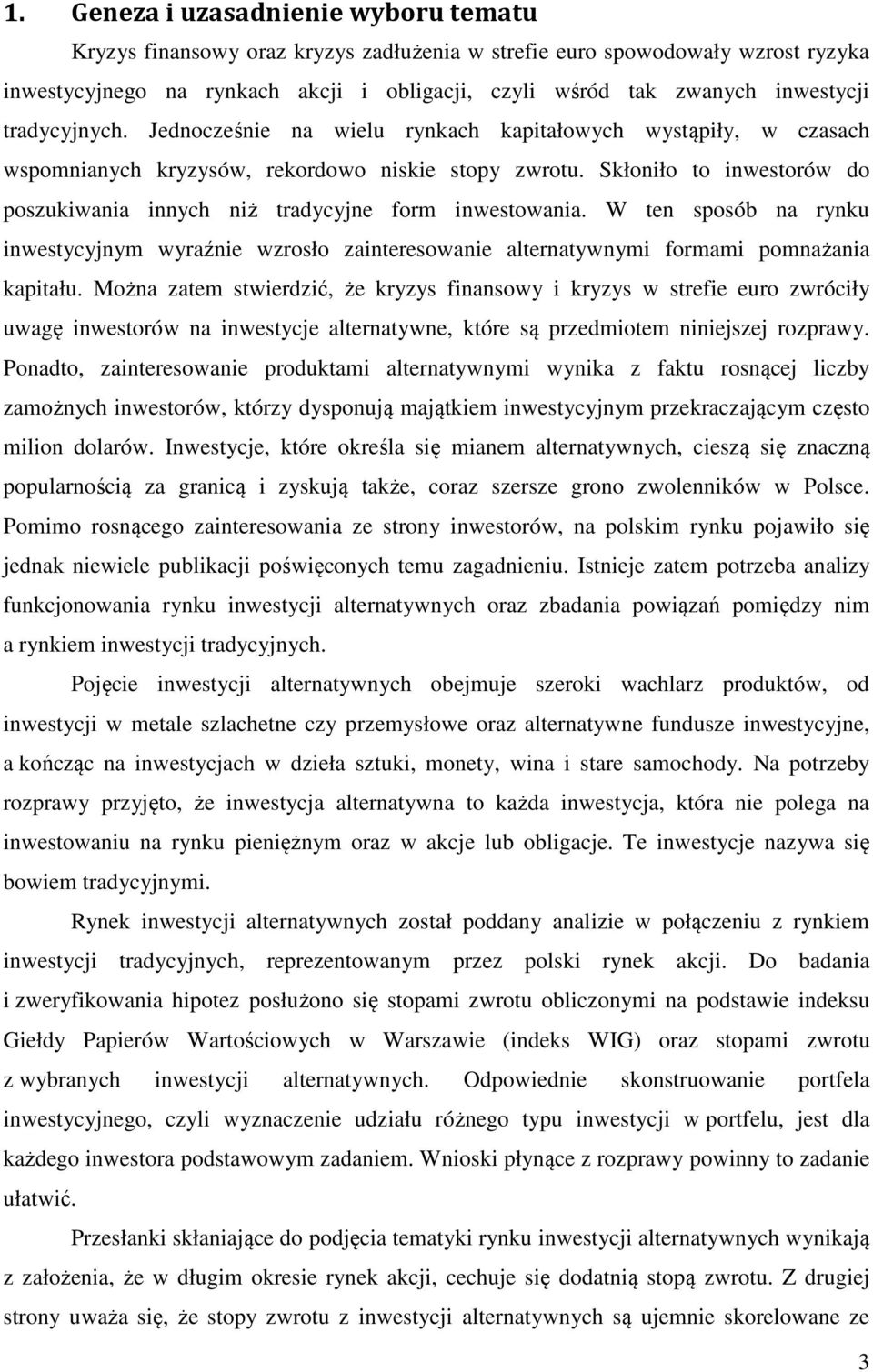 Skłoniło to inwestorów do poszukiwania innych niż tradycyjne form inwestowania. W ten sposób na rynku inwestycyjnym wyraźnie wzrosło zainteresowanie alternatywnymi formami pomnażania kapitału.