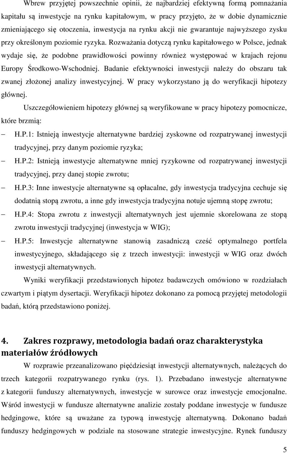 Rozważania dotyczą rynku kapitałowego w Polsce, jednak wydaje się, że podobne prawidłowości powinny również występować w krajach rejonu Europy Środkowo-Wschodniej.