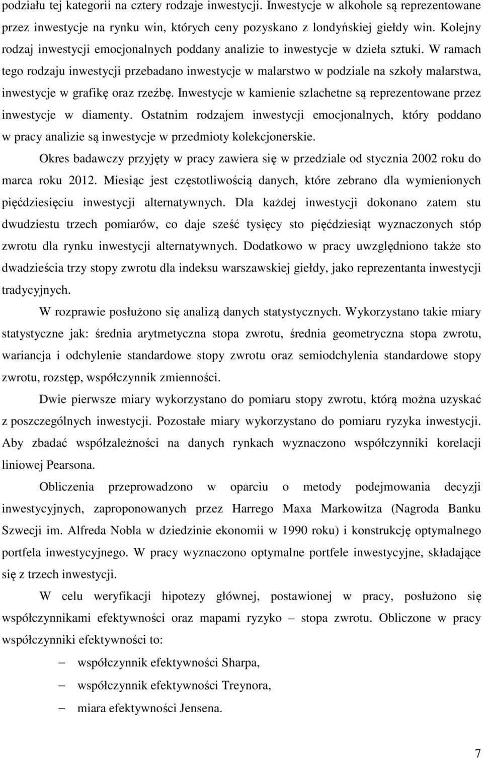 W ramach tego rodzaju inwestycji przebadano inwestycje w malarstwo w podziale na szkoły malarstwa, inwestycje w grafikę oraz rzeźbę.