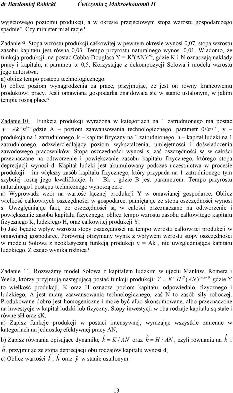 Wiadomo, że funcja producji ma postać Cobba-Douglasa Y = K α (AN) 1-α, gdzie K i N oznaczają nałady pracy i apitału, a parametr α=0,5.