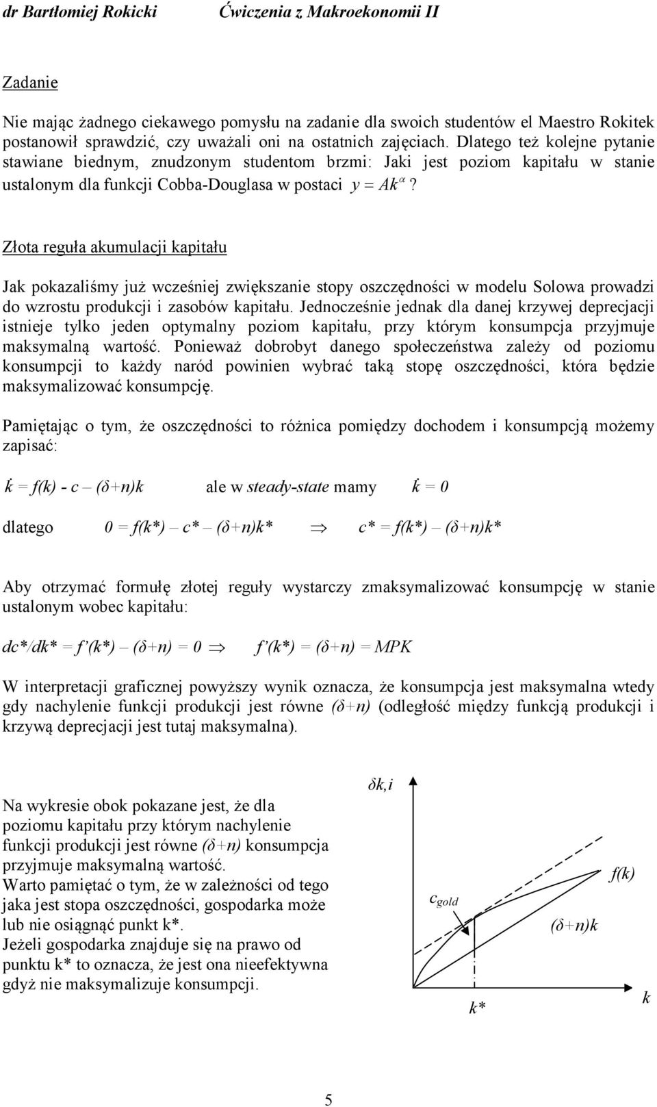 Złota reguła aumulacji apitału Ja poazaliśmy już wcześniej zwięszanie stopy oszczędności w modelu Solowa prowadzi do wzrostu producji i zasobów apitału.