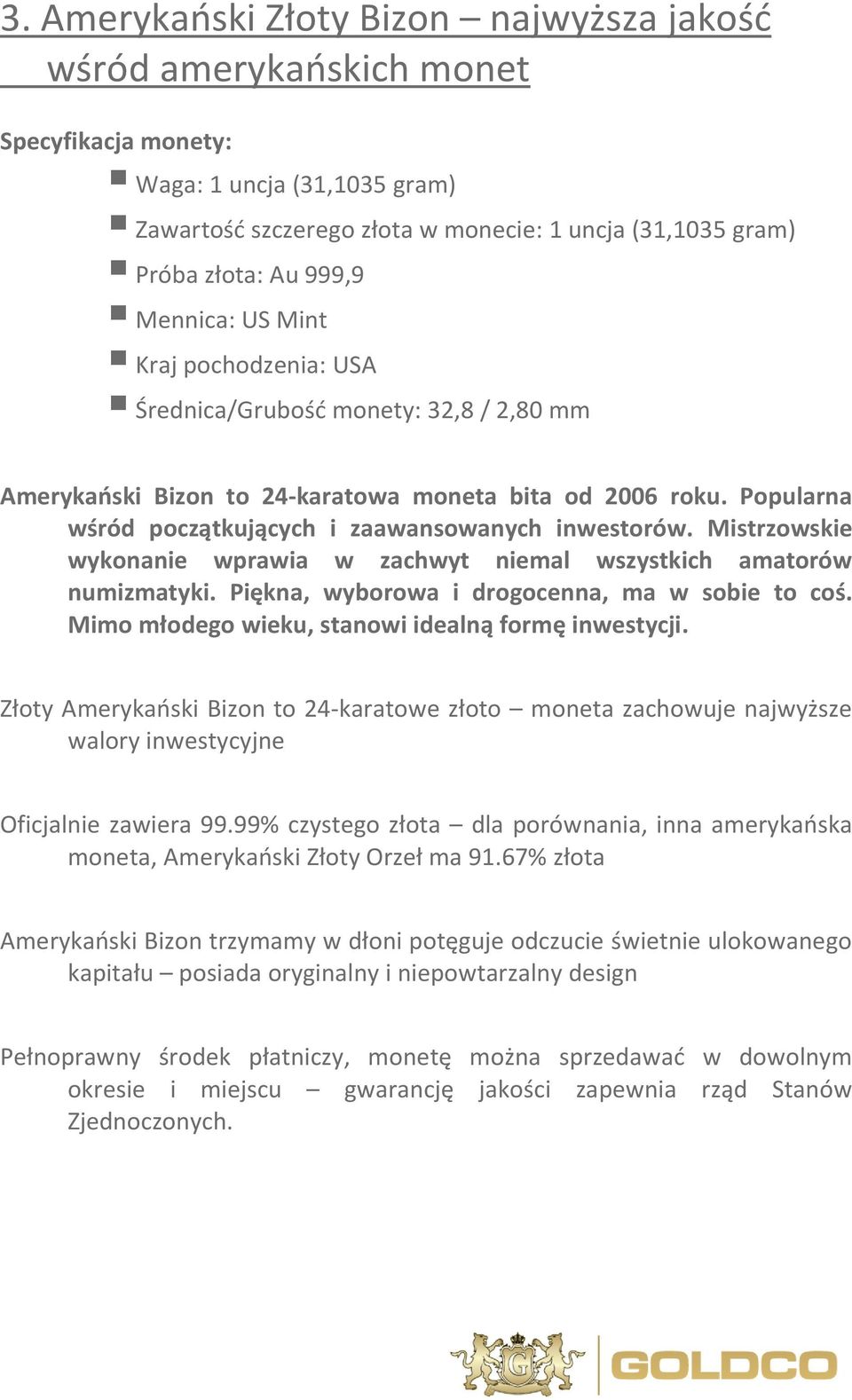 Popularna wśród początkujących i zaawansowanych inwestorów. Mistrzowskie wykonanie wprawia w zachwyt niemal wszystkich amatorów numizmatyki. Piękna, wyborowa i drogocenna, ma w sobie to coś.