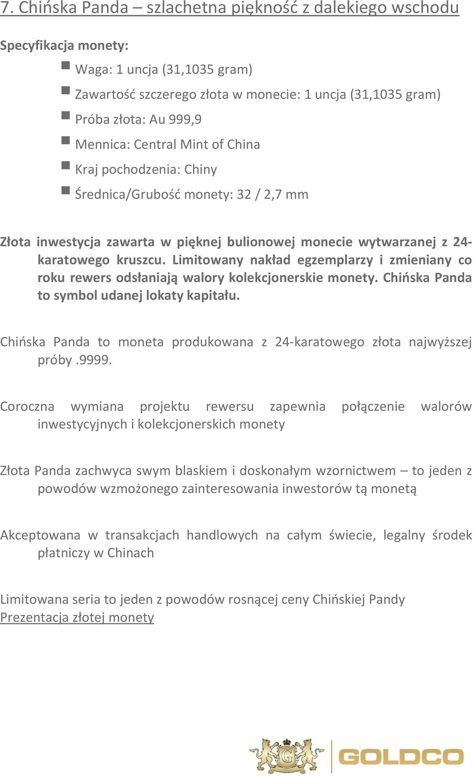 Limitowany nakład egzemplarzy i zmieniany co roku rewers odsłaniają walory kolekcjonerskie monety. Chińska Panda to symbol udanej lokaty kapitału.