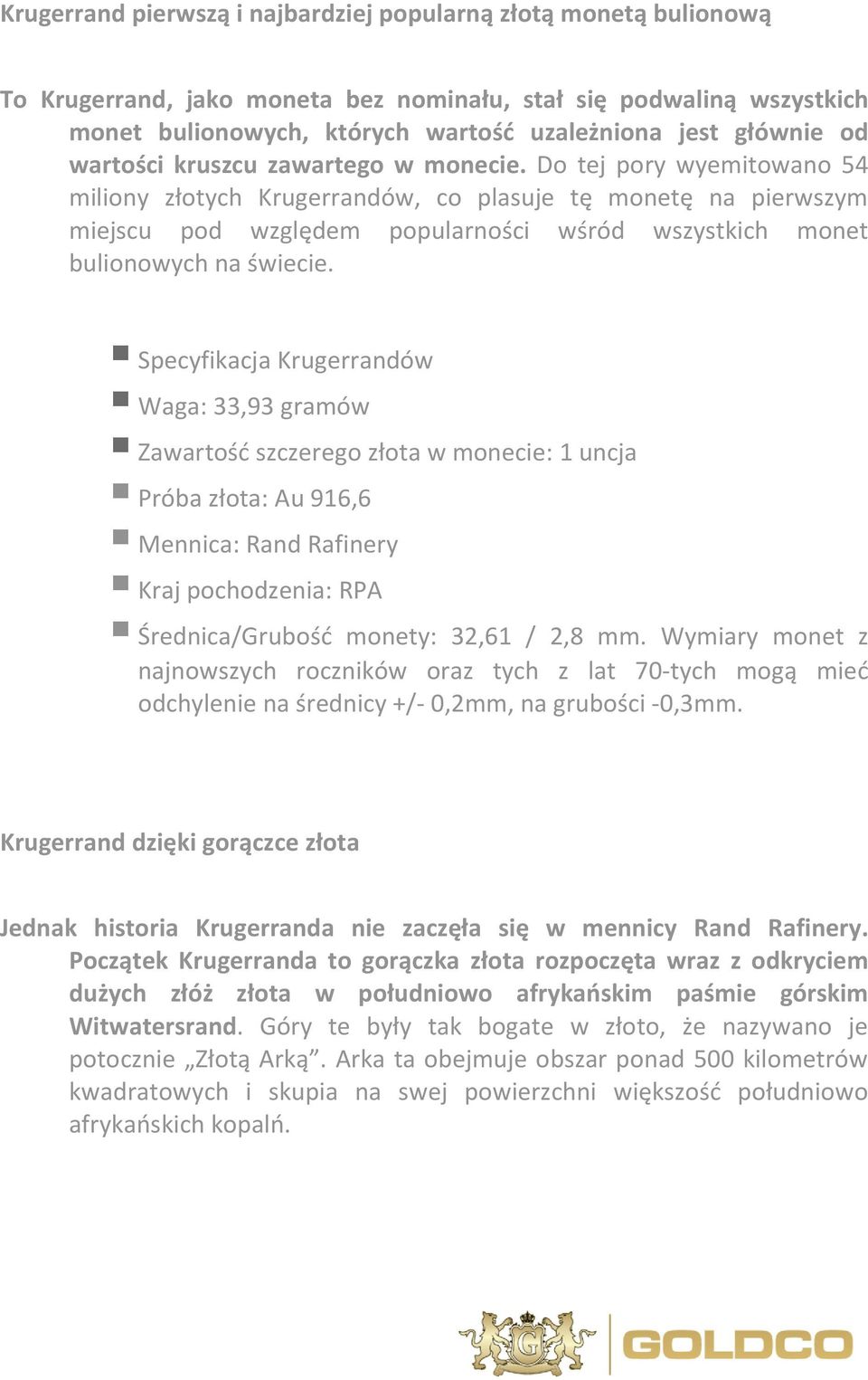 Do tej pory wyemitowano 54 miliony złotych Krugerrandów, co plasuje tę monetę na pierwszym miejscu pod względem popularności wśród wszystkich monet bulionowych na świecie.