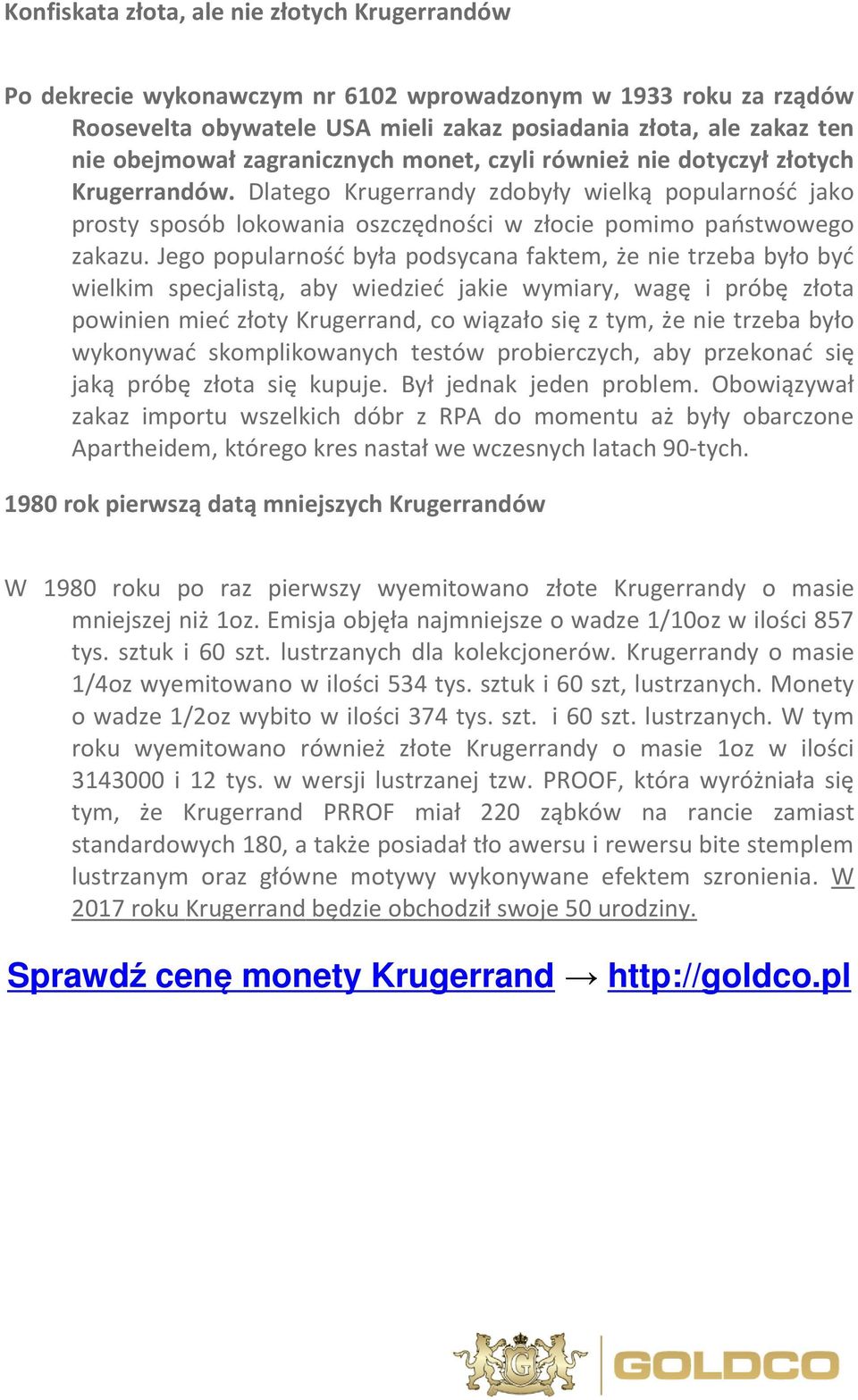 Jego popularność była podsycana faktem, że nie trzeba było być wielkim specjalistą, aby wiedzieć jakie wymiary, wagę i próbę złota powinien mieć złoty Krugerrand, co wiązało się z tym, że nie trzeba