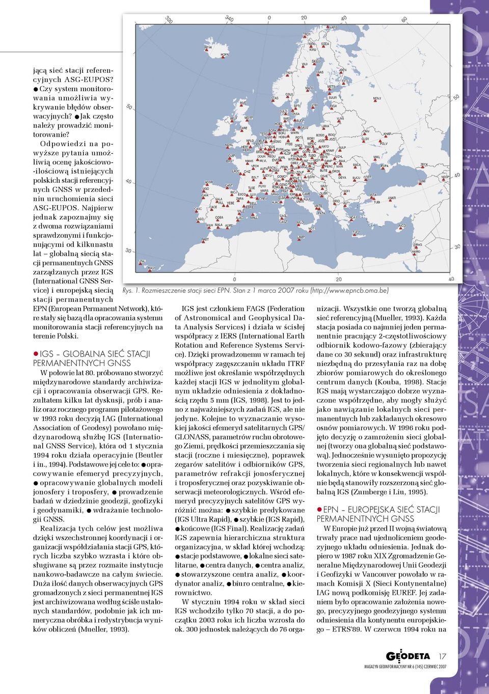 Najpierw jednak zapoznajmy się z dwoma rozwiązaniami sprawdzonymi i funkcjonującymi od kilkunastu lat globalną siecią stacji permanentnych GNSS zarządzanych przez IGS (International GNSS Service) i