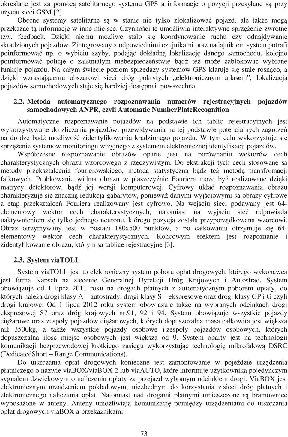 Dzi ki niemu mo liwe sta o si koordynowanie ruchu czy odnajdywanie skradzionych pojazdów. Zintegrowany z odpowiednimi czujnikami oraz nadajnikiem system potrafi poinformowa np.