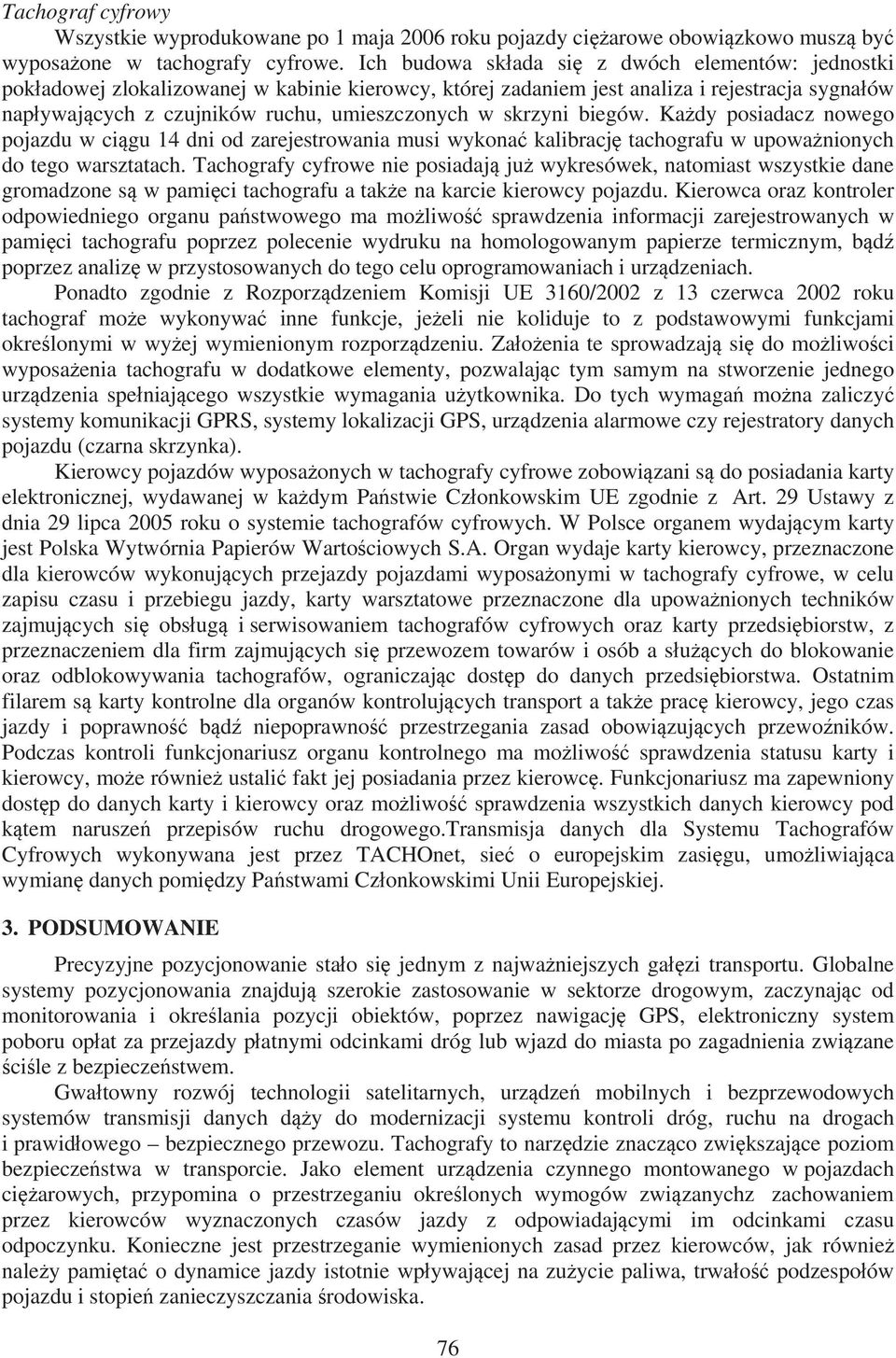 skrzyni biegów. Ka dy posiadacz nowego pojazdu w ci gu 14 dni od zarejestrowania musi wykona kalibracj tachografu w upowa nionych do tego warsztatach.