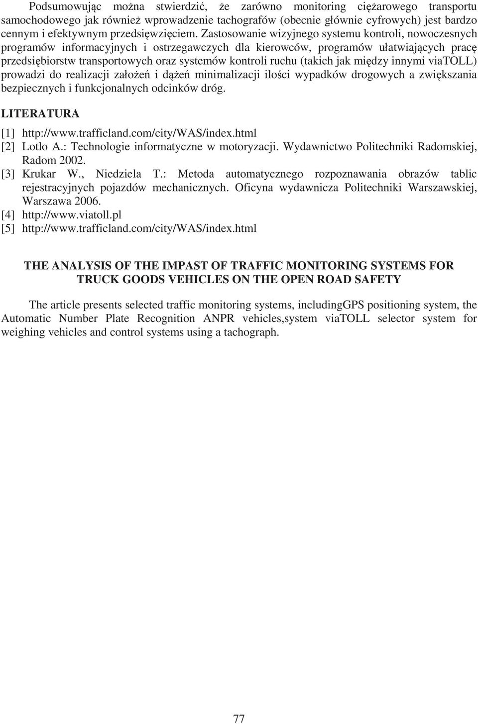 (takich jak mi dzy innymi viatoll) prowadzi do realizacji za o e i d e minimalizacji ilo ci wypadków drogowych a zwi kszania bezpiecznych i funkcjonalnych odcinków dróg. LITERATURA [1] http://www.