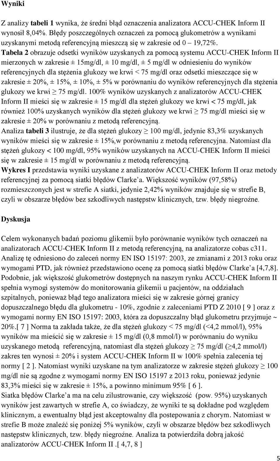 Tabela 2 obrazuje odsetki wyników uzyskanych za pomocą systemu ACCU-CHEK Inform II mierzonych w zakresie ± 15mg/dl, ± 10 mg/dl, ± 5 mg/dl w odniesieniu do wyników referencyjnych dla stężenia glukozy