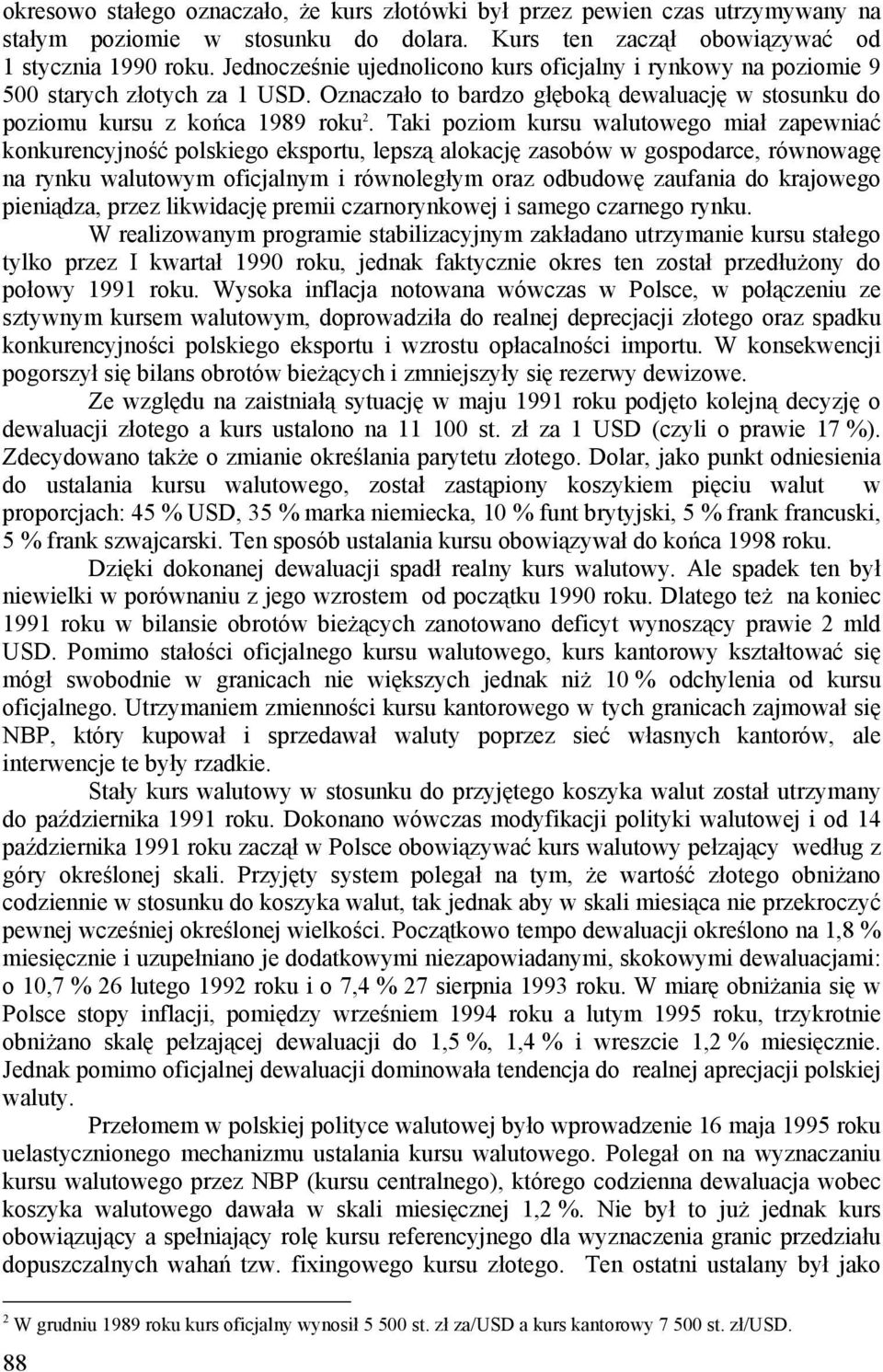 Taki poiom kursu walutowego miał apewniać konkurencyjność polskiego eksportu, lepsą alokację asobów w gospodarce, równowagę na rynku walutowym oficjalnym i równoległym ora odbudowę aufania do