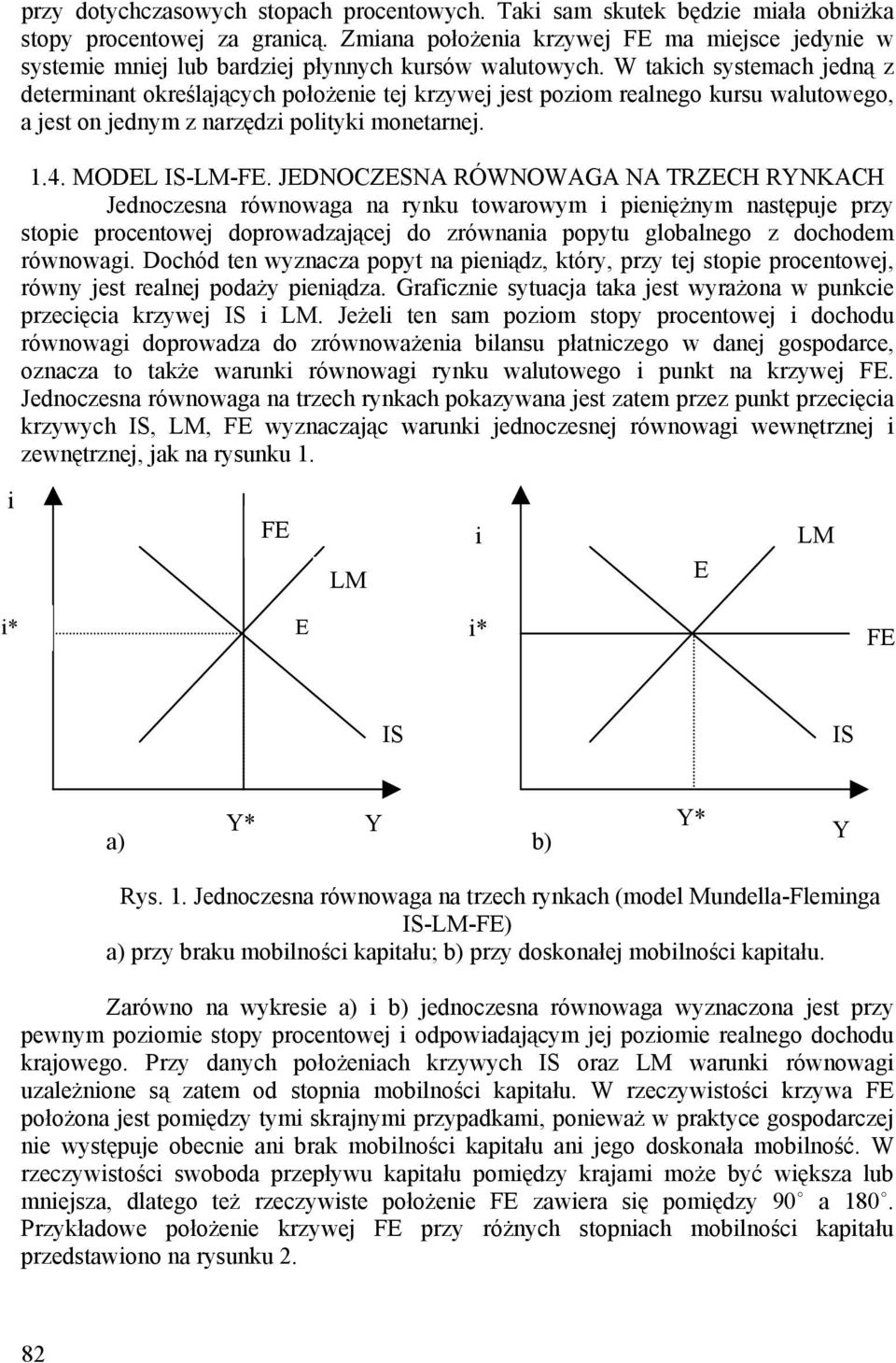 W takich systemach jedną determinant określających położenie tej krywej jest poiom realnego kursu walutowego, a jest on jednym narędi polityki monetarnej. 1.4. MODEL IS-LM-FE.