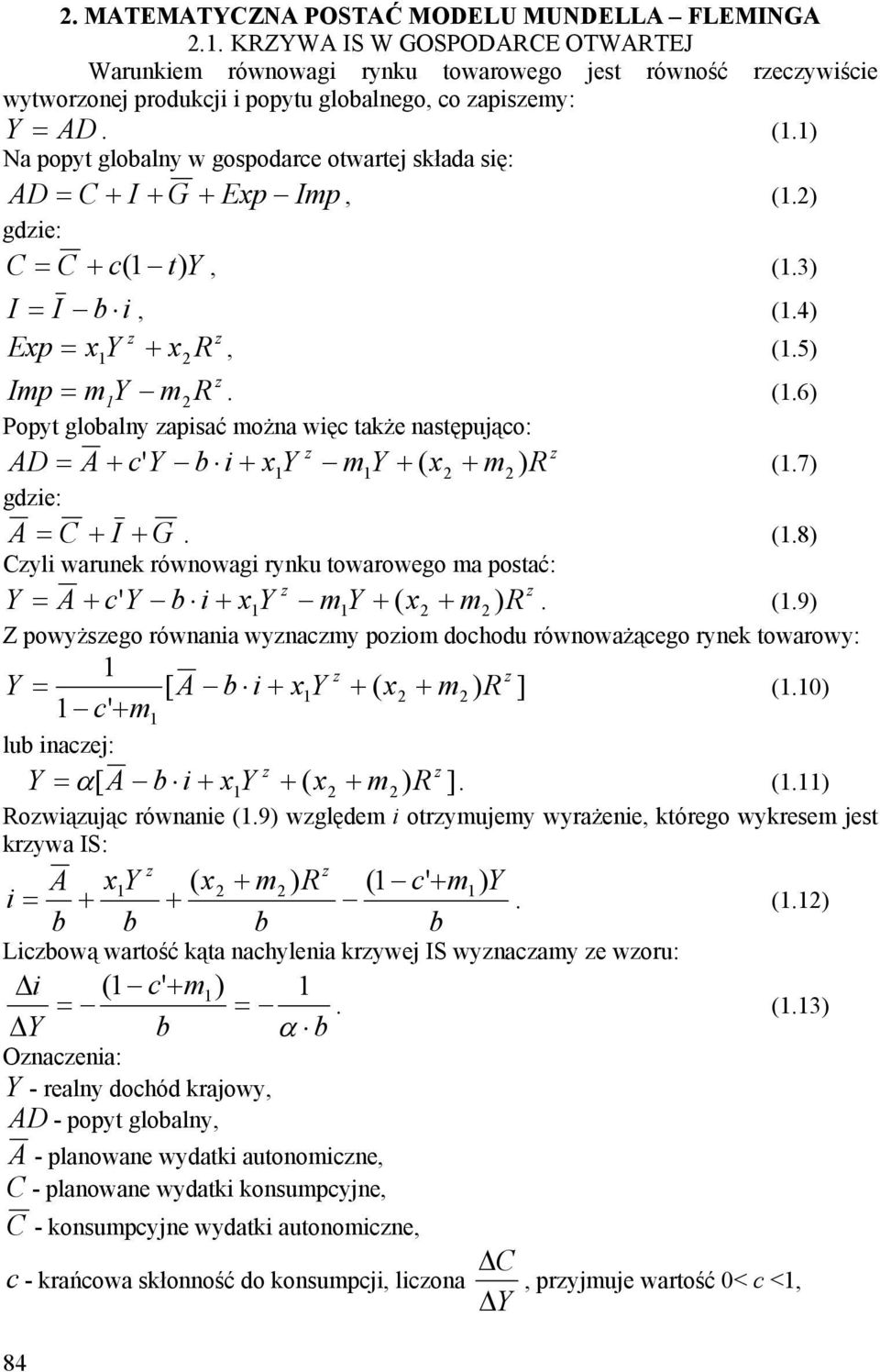 1) Na popyt globalny w gospodarce otwartej składa się: AD = C + I + G + Exp Imp, (1.2) gdie: C = C + c( 1 t) Y, (1.3) I = I b i, (1.4) Exp = x1 Y + x2r, (1.5) Imp = m1y m2r. (1.6) Popyt globalny apisać można więc także następująco: AD = A + c' Y b i + x1 Y m1y + ( x2 + m2 ) R (1.