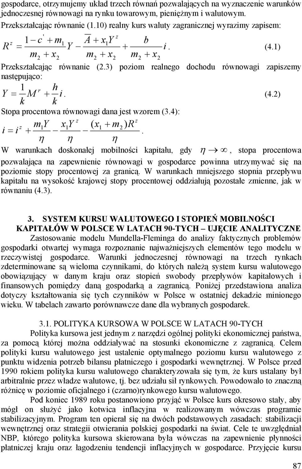 3) poiom realnego dochodu równowagi apisemy następująco: h Y = 1 M r + i. (4.2) k k Stopa procentowa równowagi dana jest worem (3.4): m1 Y x1y ( x1 + m2 ) R i = i +.