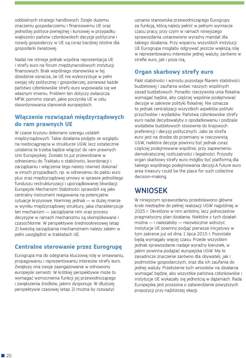 bardziej istotne dla gospodarki światowej. Nadal nie istnieje jednak wspólna reprezentacja UE i strefy euro na forum międzynarodowych instytucji finansowych.