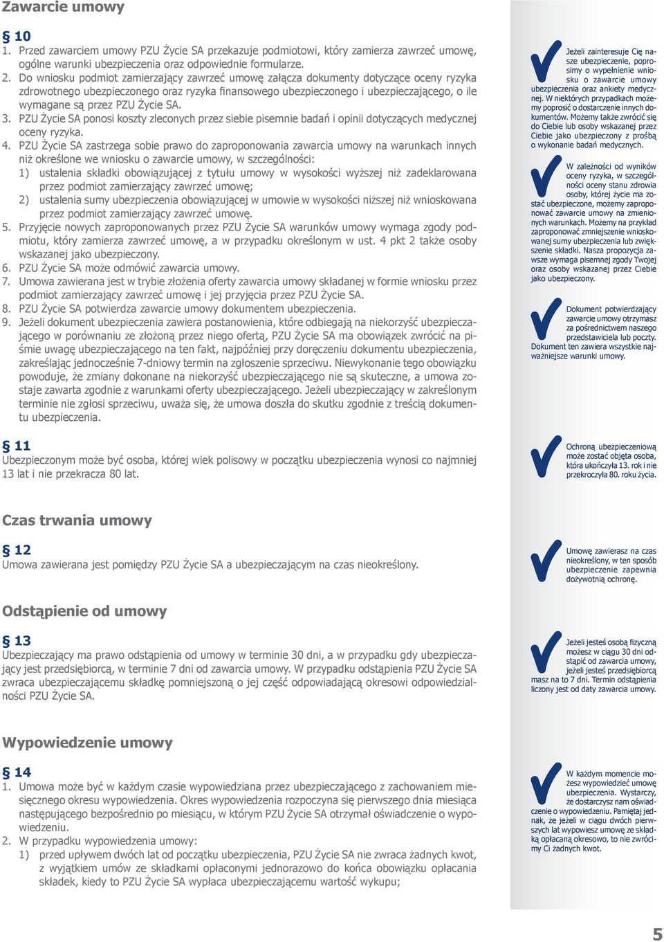 PZU Życie SA. 3. PZU Życie SA ponosi koszty zleconych przez siebie pisemnie badań i opinii dotyczących medycznej oceny ryzyka. 4.