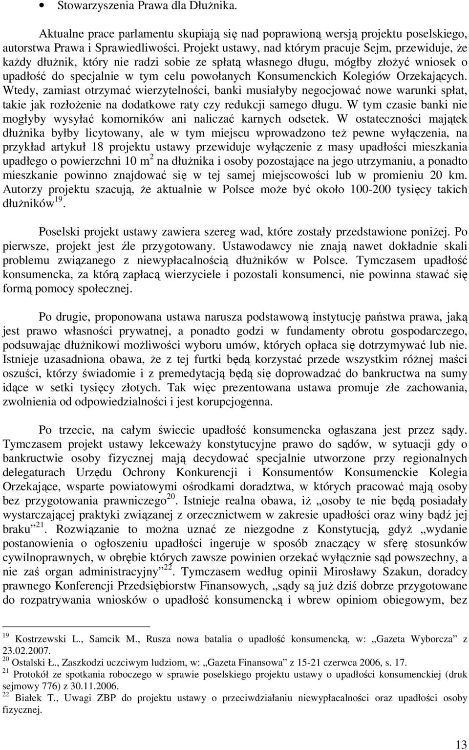 Konsumenckich Kolegiów Orzekających. Wtedy, zamiast otrzymać wierzytelności, banki musiałyby negocjować nowe warunki spłat, takie jak rozłożenie na dodatkowe raty czy redukcji samego długu.