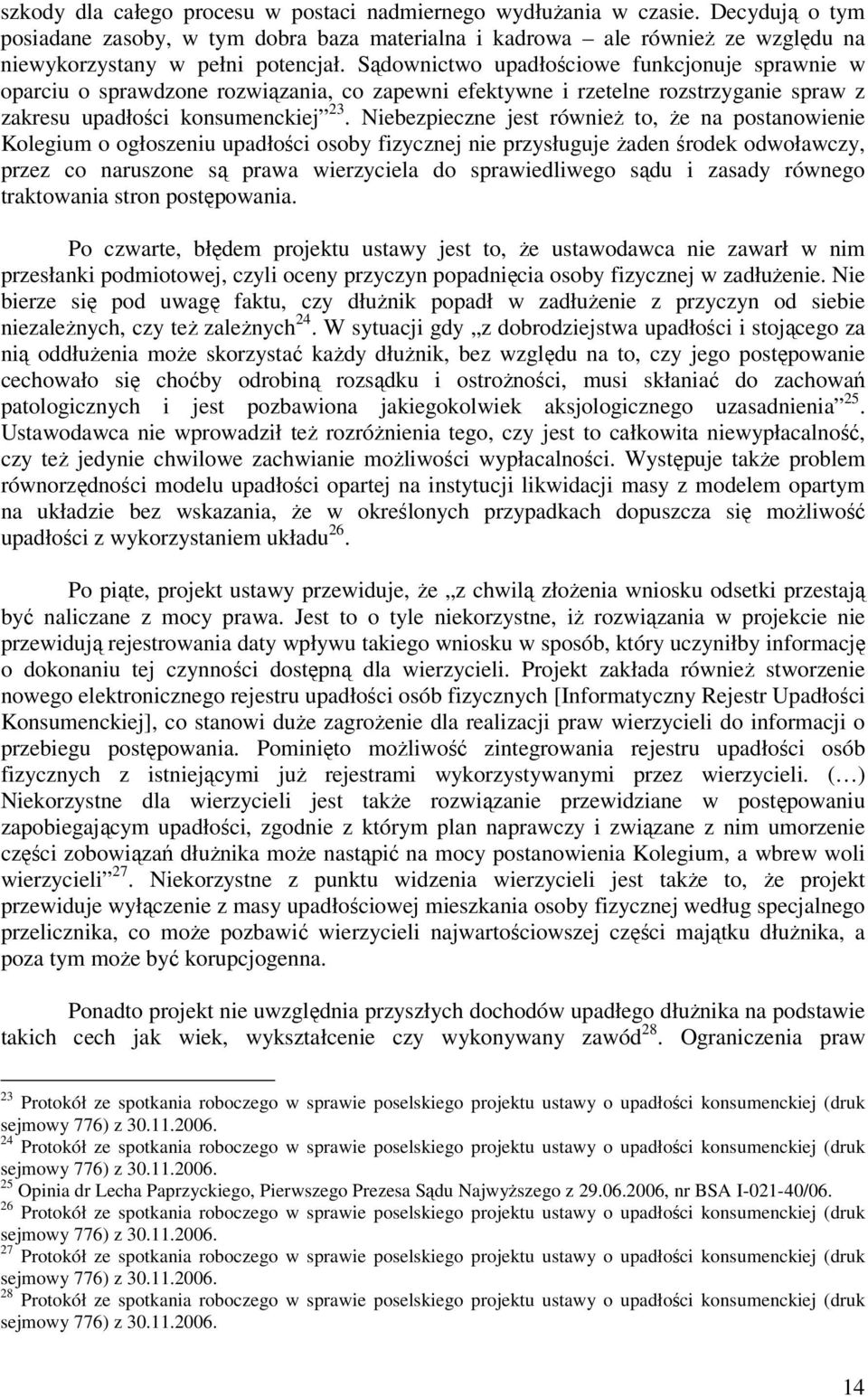 Niebezpieczne jest również to, że na postanowienie Kolegium o ogłoszeniu upadłości fizycznej nie przysługuje żaden środek odwoławczy, przez co naruszone są prawa wierzyciela do sprawiedliwego sądu i