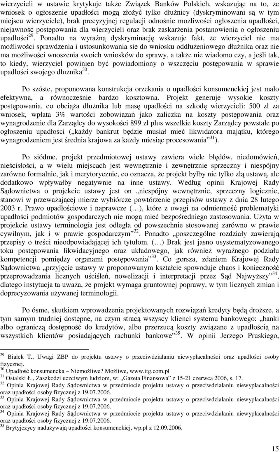 Ponadto na wyraźną dyskryminację wskazuje fakt, że wierzyciel nie ma możliwości sprawdzenia i ustosunkowania się do wniosku oddłużeniowego dłużnika oraz nie ma możliwości wnoszenia swoich wniosków do