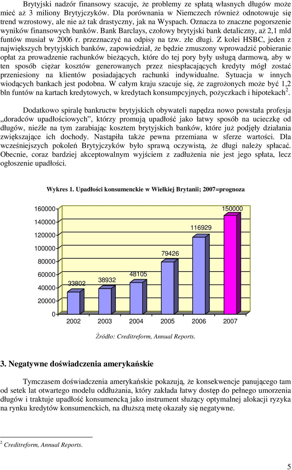 Bank Barclays, czołowy brytyjski bank detaliczny, aż 2,1 mld funtów musiał w 2006 r. przeznaczyć na odpisy na tzw. złe długi.