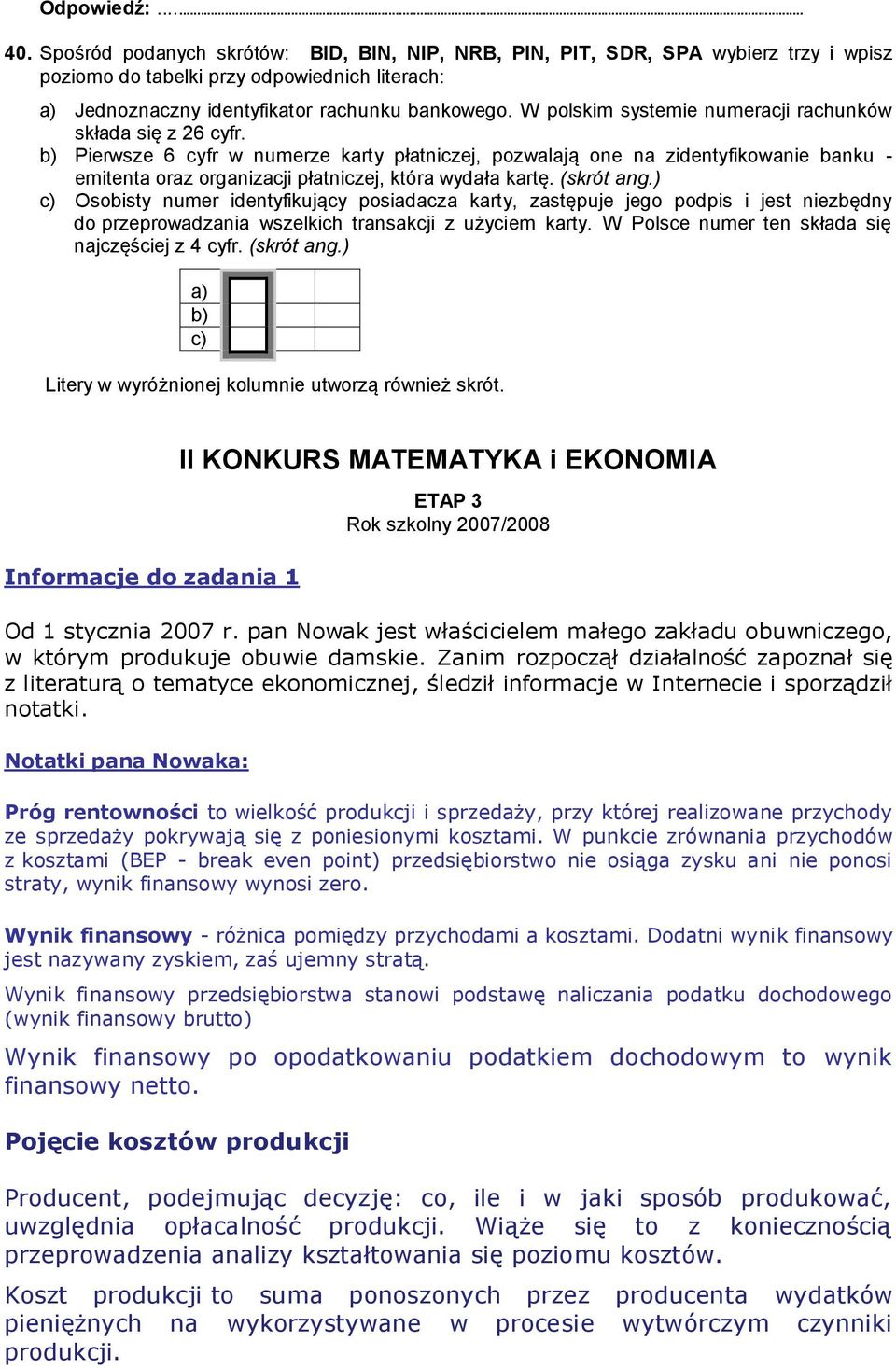 b) Pierwsze 6 cyfr w numerze karty płatniczej, pozwalają one na zidentyfikowanie banku - emitenta oraz organizacji płatniczej, która wydała kartę. (skrót ang.