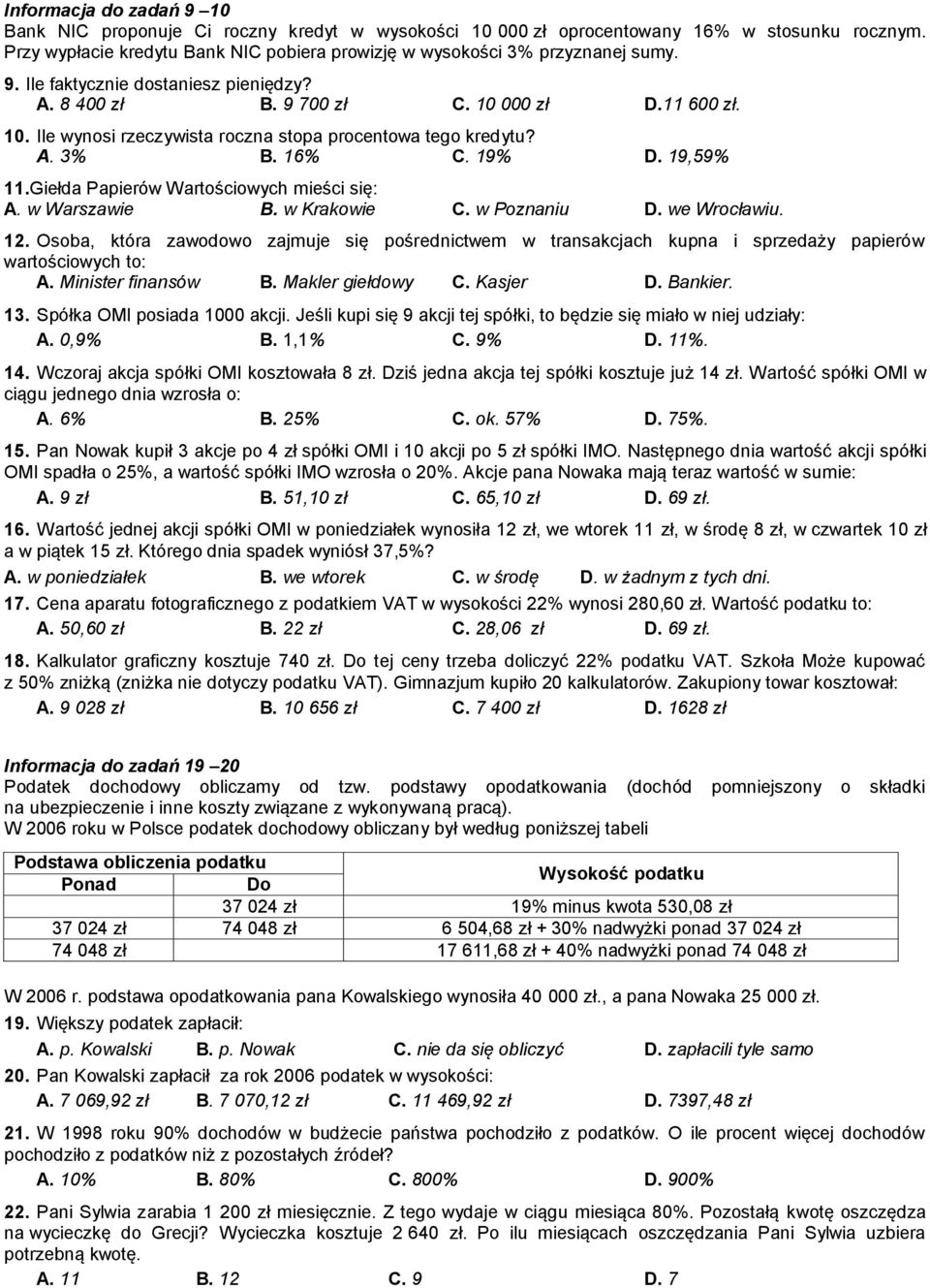 Giełda Papierów Wartościowych mieści się: A. w Warszawie B. w Krakowie C. w Poznaniu D. we Wrocławiu. 12.