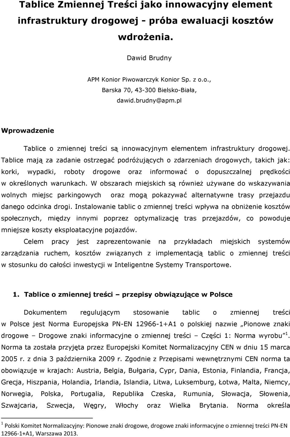 Tablice mają za zadanie ostrzegać podróŝujących o zdarzeniach drogowych, takich jak: korki, wypadki, roboty drogowe oraz informować o dopuszczalnej prędkości w określonych warunkach.