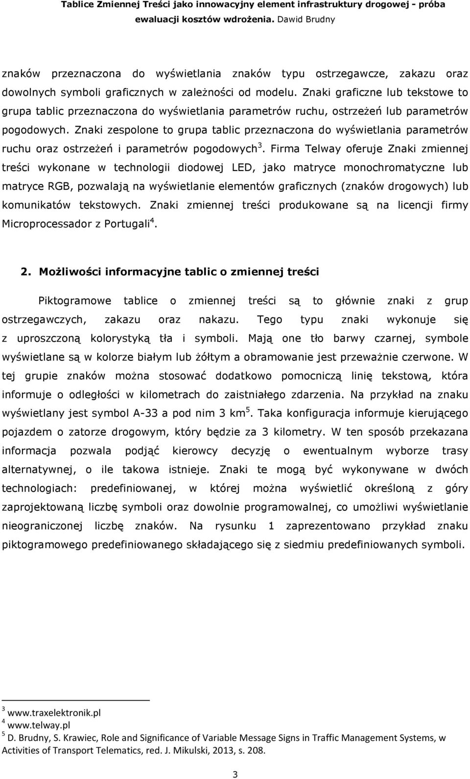 Znaki zespolone to grupa tablic przeznaczona do wyświetlania parametrów ruchu oraz ostrzeŝeń i parametrów pogodowych 3.