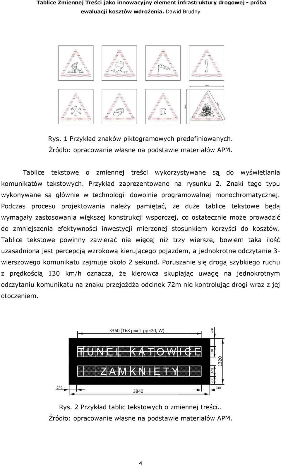 Znaki tego typu wykonywane są głównie w technologii dowolnie programowalnej monochromatycznej.