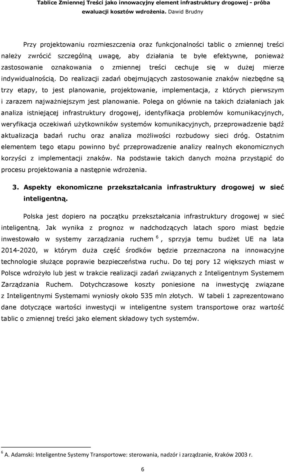 Do realizacji zadań obejmujących zastosowanie znaków niezbędne są trzy etapy, to jest planowanie, projektowanie, implementacja, z których pierwszym i zarazem najwaŝniejszym jest planowanie.