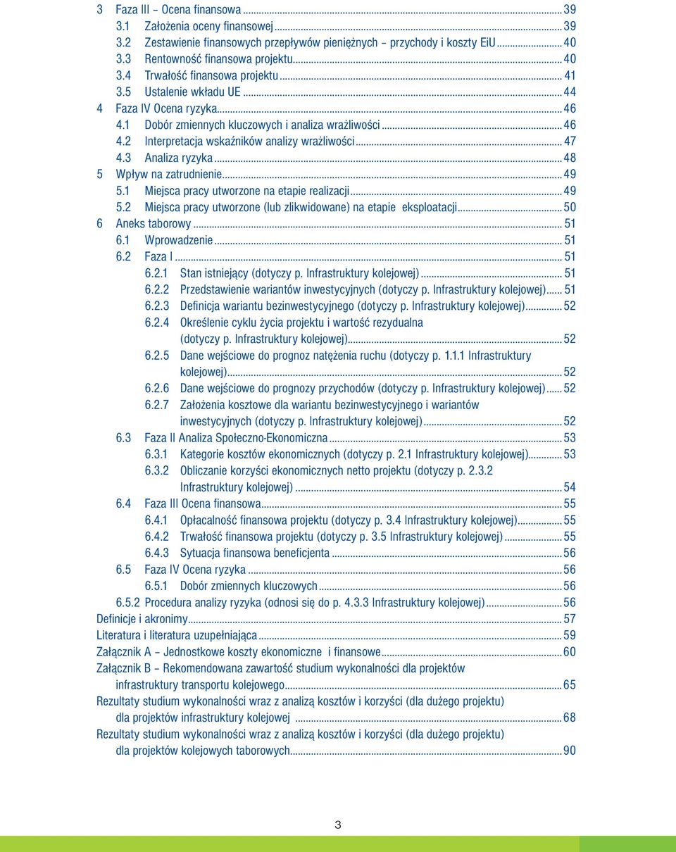 ..48 5 Wpływ na zatrudnienie...49 5.1 Miejsca pracy utworzone na etapie realizacji...49 5.2 Miejsca pracy utworzone (lub zlikwidowane) na etapie eksploatacji...50 6 Aneks taborowy... 51 6.