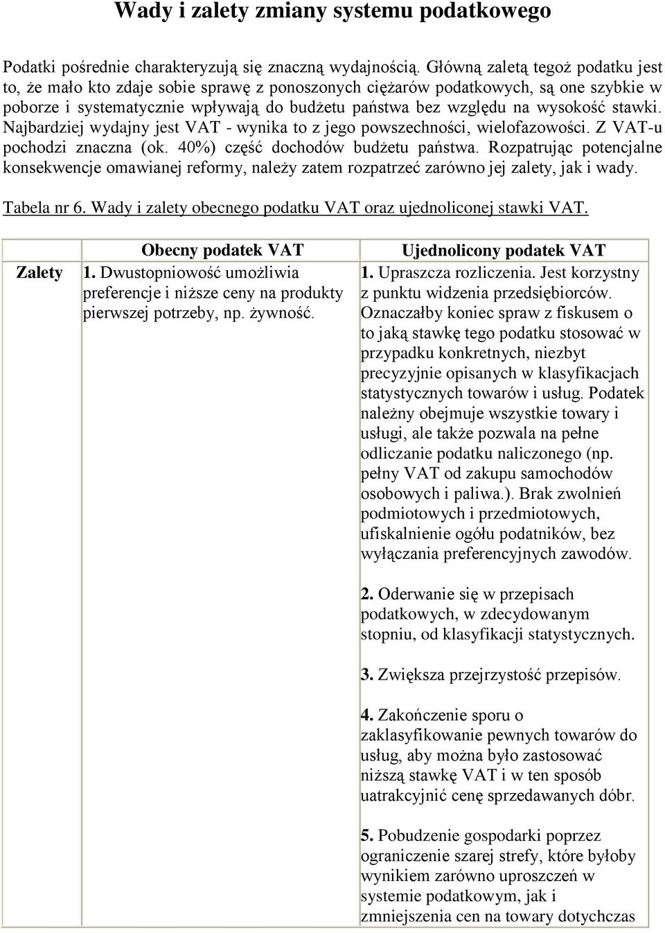 stawki. Najbardziej wydajny jest VAT - wynika to z jego powszechności, wielofazowości. Z VAT-u pochodzi znaczna (ok. 40%) część dochodów budżetu państwa.