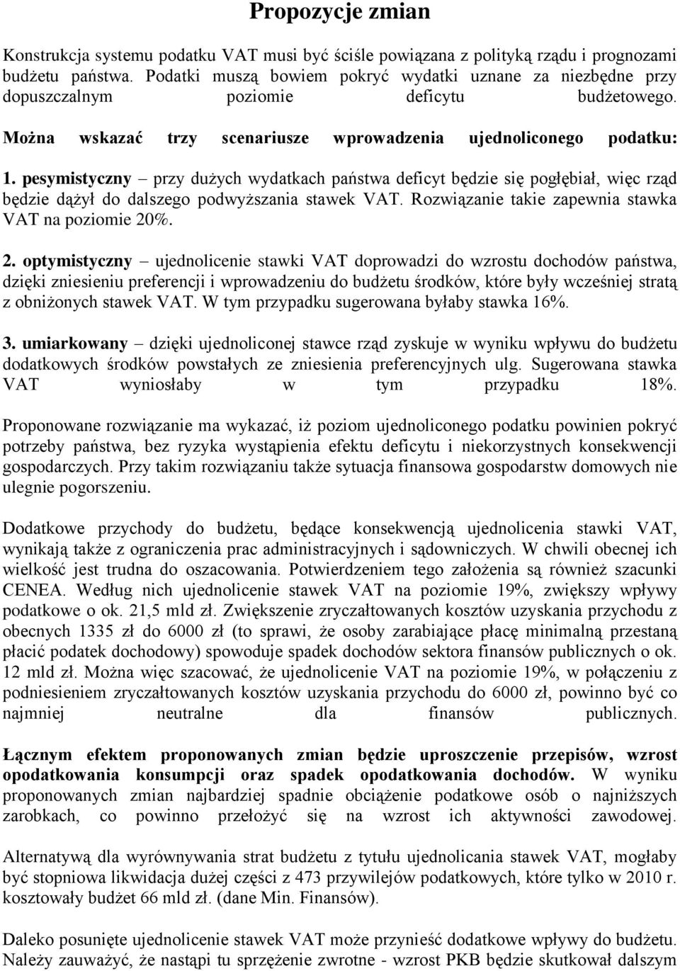 pesymistyczny przy dużych wydatkach państwa deficyt będzie się pogłębiał, więc rząd będzie dążył do dalszego podwyższania stawek VAT. Rozwiązanie takie zapewnia stawka VAT na poziomie 20