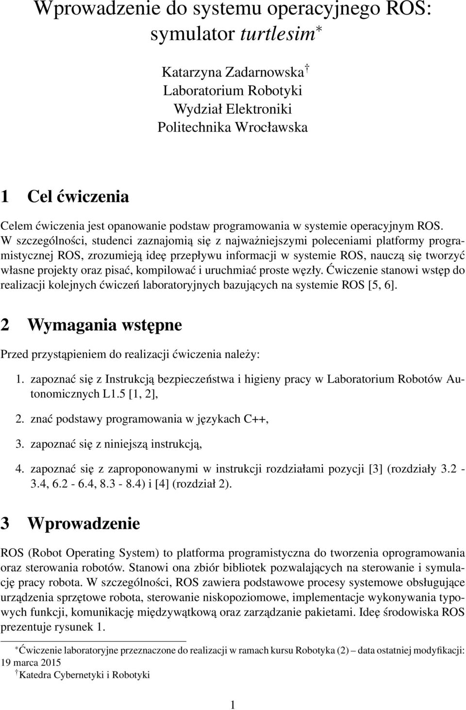 W szczególności, studenci zaznajomią się z najważniejszymi poleceniami platformy programistycznej ROS, zrozumieją ideę przepływu informacji w systemie ROS, nauczą się tworzyć własne projekty oraz