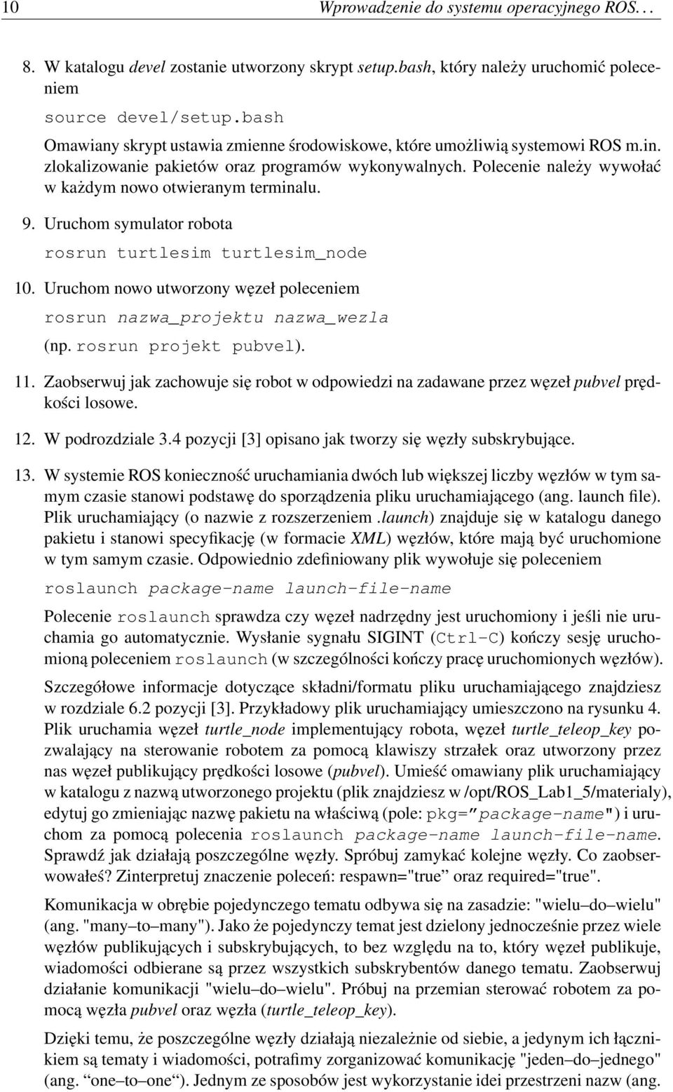 Polecenie należy wywołać w każdym nowo otwieranym terminalu. 9. Uruchom symulator robota rosrun turtlesim turtlesim_node 10.