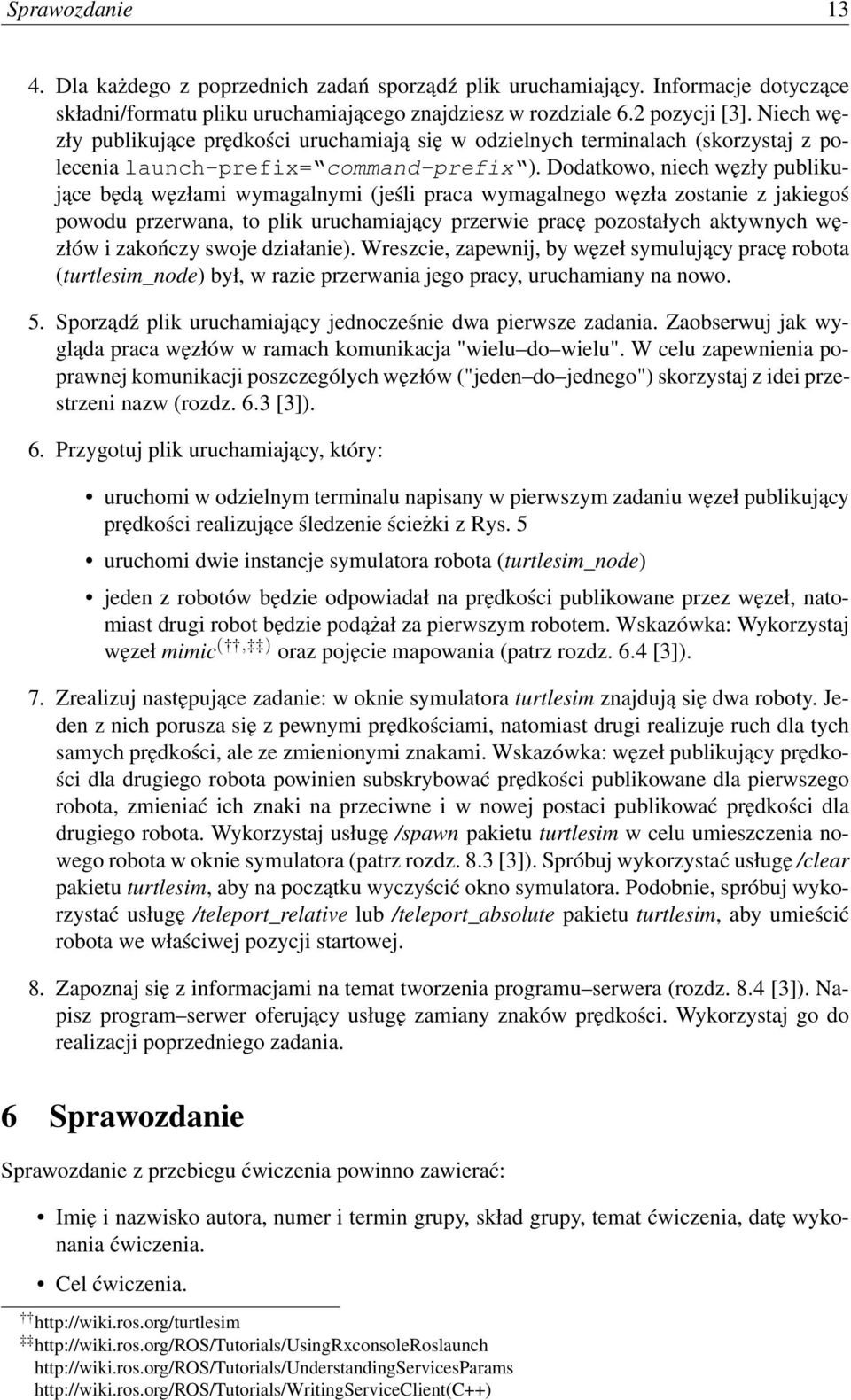 Dodatkowo, niech węzły publikujące będą węzłami wymagalnymi (jeśli praca wymagalnego węzła zostanie z jakiegoś powodu przerwana, to plik uruchamiający przerwie pracę pozostałych aktywnych węzłów i