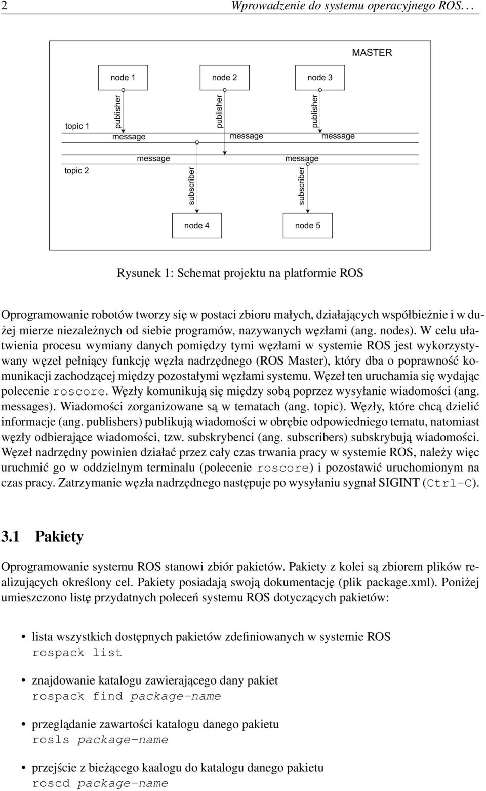 Oprogramowanie robotów tworzy się w postaci zbioru małych, działających współbieżnie i w dużej mierze niezależnych od siebie programów, nazywanych węzłami (ang. nodes).