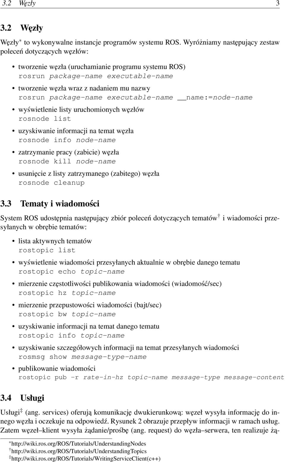 package-name executable-name name:=node-name wyświetlenie listy uruchomionych węzłów rosnode list uzyskiwanie informacji na temat węzła rosnode info node-name zatrzymanie pracy (zabicie) węzła