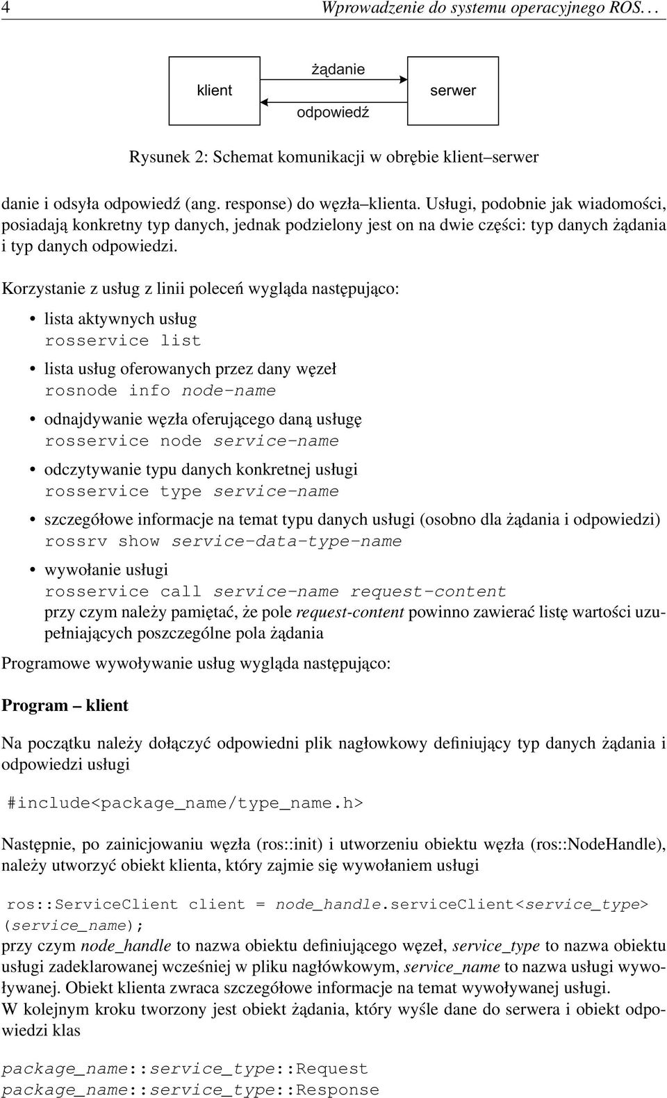 Korzystanie z usług z linii poleceń wygląda następująco: lista aktywnych usług rosservice list lista usług oferowanych przez dany węzeł rosnode info node-name odnajdywanie węzła oferującego daną