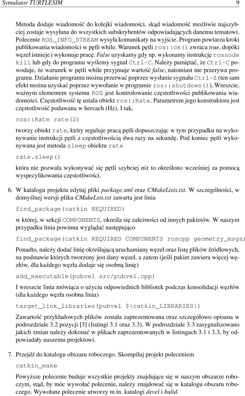 False uzyskamy gdy np. wykonamy instrukcję rosnode kill lub gdy do programu wyślemy sygnał Ctrl-C.