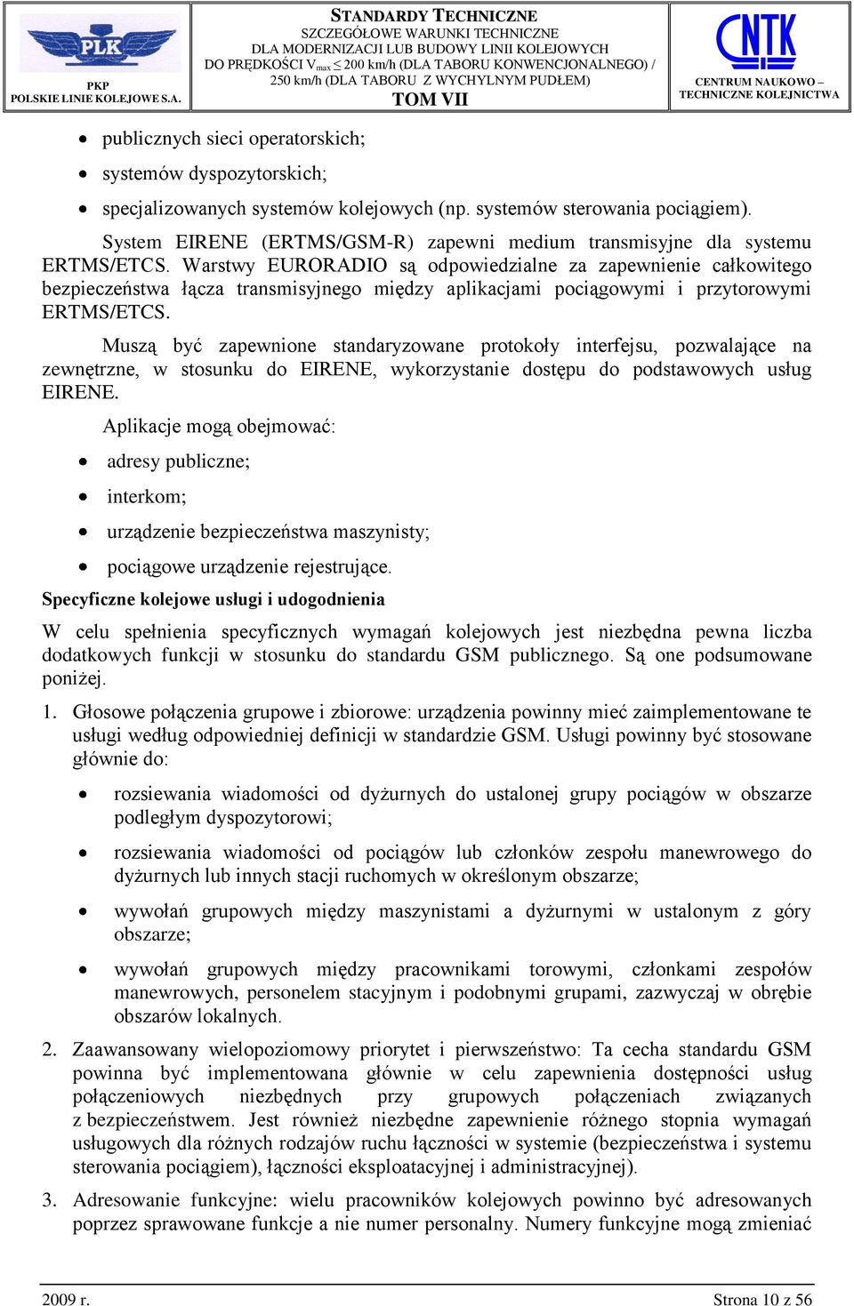 Warstwy EURORADIO są odpowiedzialne za zapewnienie całkowitego bezpieczeństwa łącza transmisyjnego między aplikacjami pociągowymi i przytorowymi ERTS/ETCS.