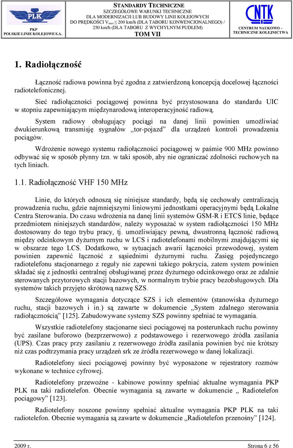 System radiowy obsługujący pociągi na danej linii powinien umożliwiać dwukierunkową transmisję sygnałów tor-pojazd dla urządzeń kontroli prowadzenia pociągów.